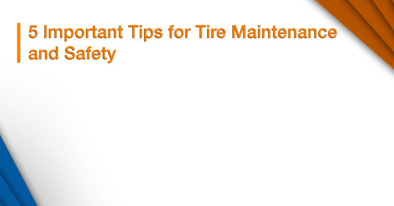 5 Important Tips for Tire Maintenance and Safety
