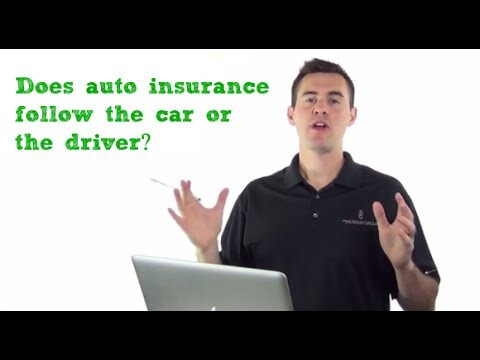 Does auto insurance follow the car or the driver?