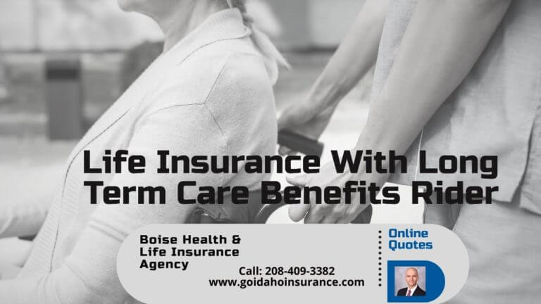 Boise Life Insurance Brokers – Life With Long Term Care Rider – Death Benefit  LTC In One Policy